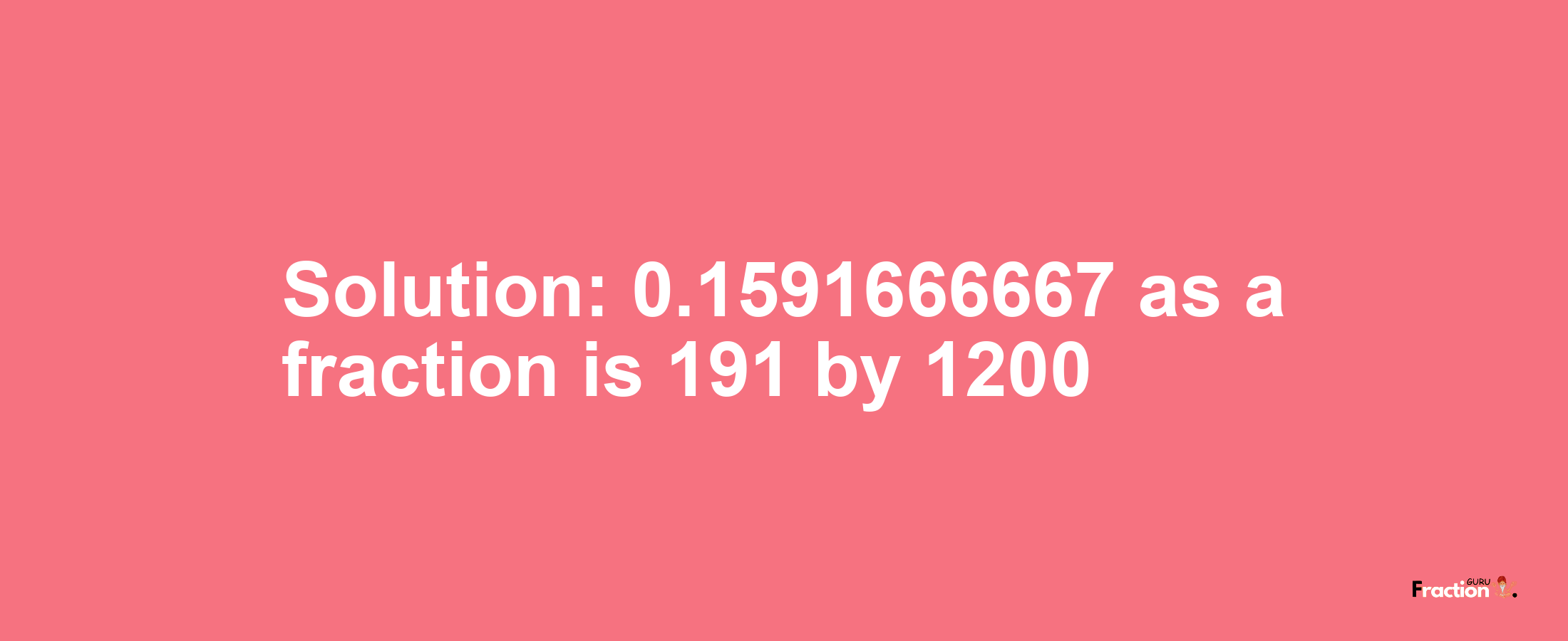 Solution:0.1591666667 as a fraction is 191/1200